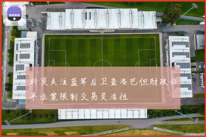 科莫关注蓝军后卫查洛巴但财政公平法案限制交易灵活性